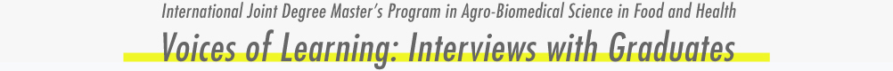 International Joint Degree Master’s Program in Agro-Biomedical Science in Food and Health
Voices of Learning: Interviews with Graduates

